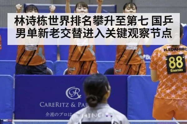 林诗栋世界排名攀升至第七 国乒男单新老交替进入关键观察节点