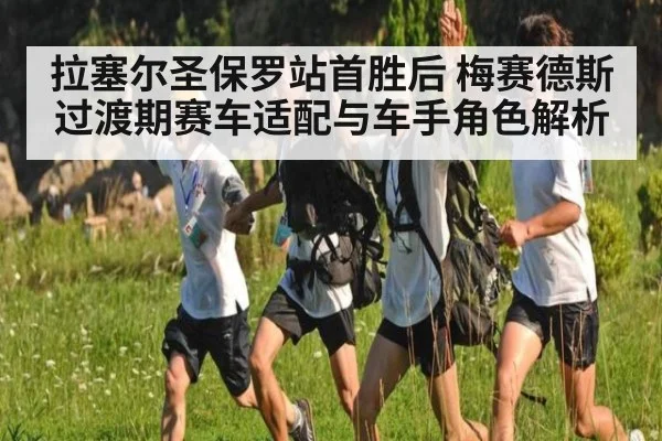 拉塞尔圣保罗站首胜后 梅赛德斯过渡期赛车适配与车手角色解析(kaiyun)